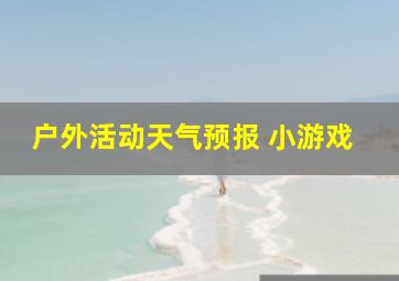 户外活动天气预报 小游戏